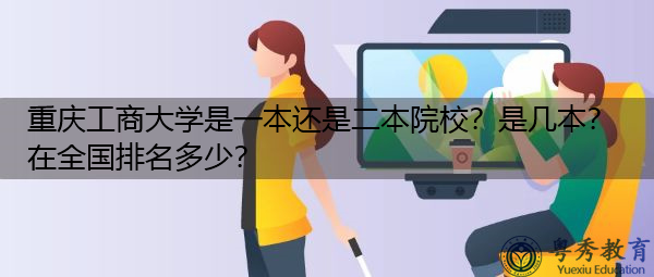 重庆工商大学是一本还是二本院校？是几本？在全国排名多少？