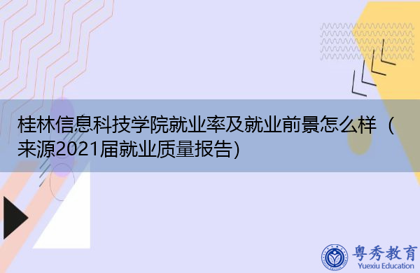桂林信息科技学院就业率及就业前景怎么样（来源2021届就业质量报告）