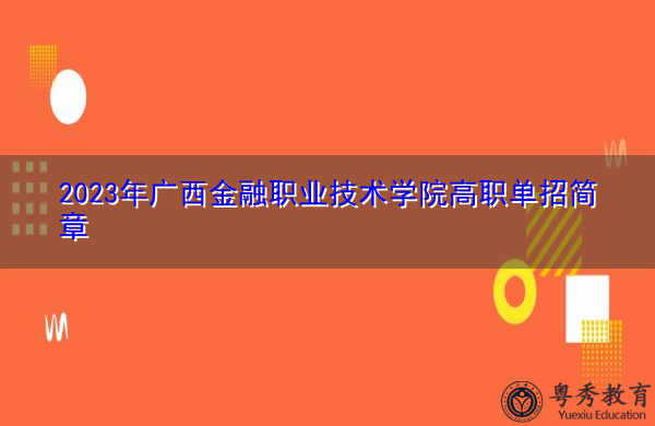 2023年广西金融职业技术学院高职单招简章