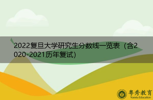 2022复旦大学研究生分数线一览表（含2020-2021历年复试）