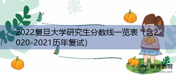 2022复旦大学研究生分数线一览表（含2020-2021历年复试）