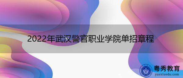 2022年武汉警官职业学院单招章程