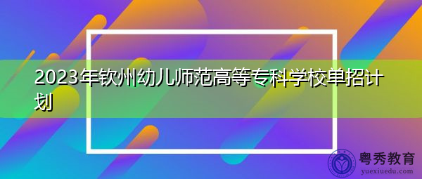 2023年钦州幼儿师范高等专科学校单招计划