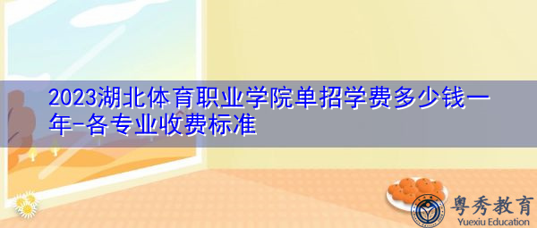 2023湖北体育职业学院单招学费多少钱一年-各专业收费标准