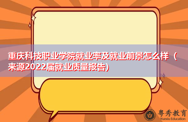 重庆科技职业学院就业率及就业前景怎么样（来源2022届就业质量报告）