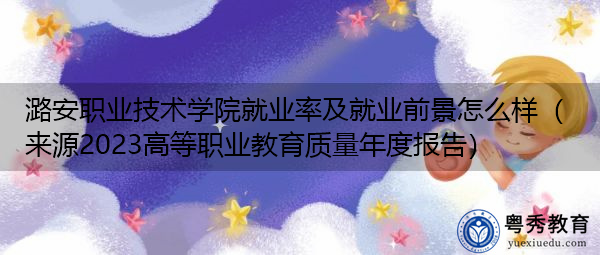 潞安职业技术学院就业率及就业前景怎么样(来源2023高等职业教育质量年度报告) 潞安职业技术学院就业率及就业前景怎么样(来源2023高等职业教育质量年度报告)