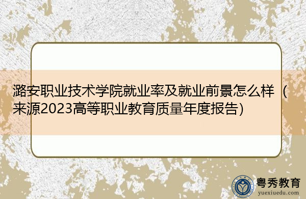 潞安职业技术学院就业率及就业前景怎么样(来源2023高等职业教育质量年度报告) 潞安职业技术学院就业率及就业前景怎么样(来源2023高等职业教育质量年度报告)