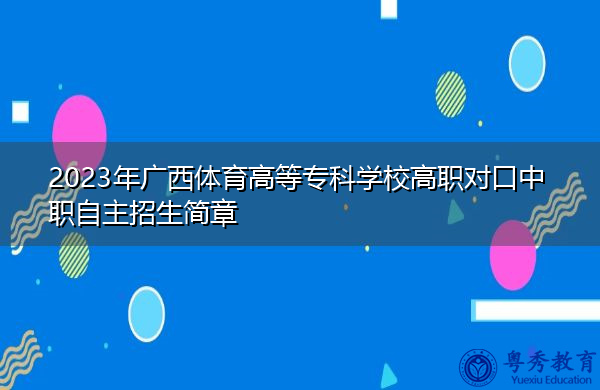 2023年广西体育高等专科学校高职对口中职自主招生简章
