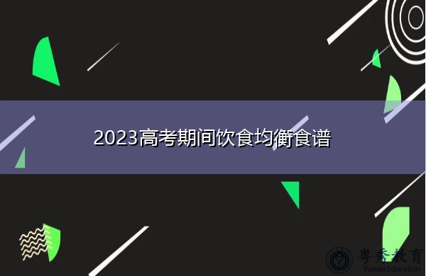 2023高考期间饮食均衡食谱