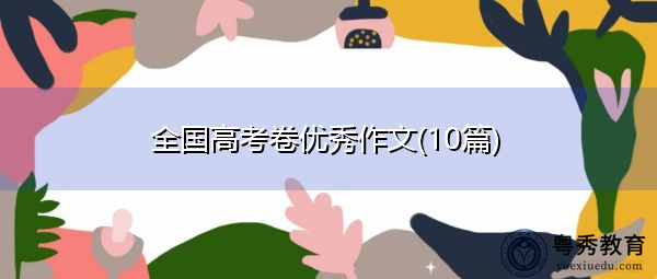 全国高考卷优秀作文(10篇) 全国高考卷优秀作文(10篇)