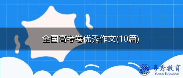 全国高考卷优秀作文(10篇) 全国高考卷优秀作文(10篇)