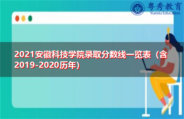 2021安徽科技学院录取分数线一览表（含2019-2020历年）