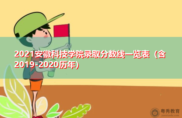 2021安徽科技学院录取分数线一览表（含2019-2020历年）