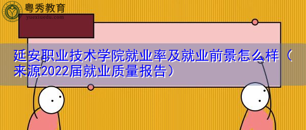 延安职业技术学院就业率及就业前景怎么样(来源2022届就业质量报告) 延安职业技术学院就业率及就业前景怎么样(来源2022届就业质量报告)