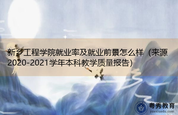新乡工程学院就业率及就业前景怎么样（来源2020-2021学年本科教学质量报告）