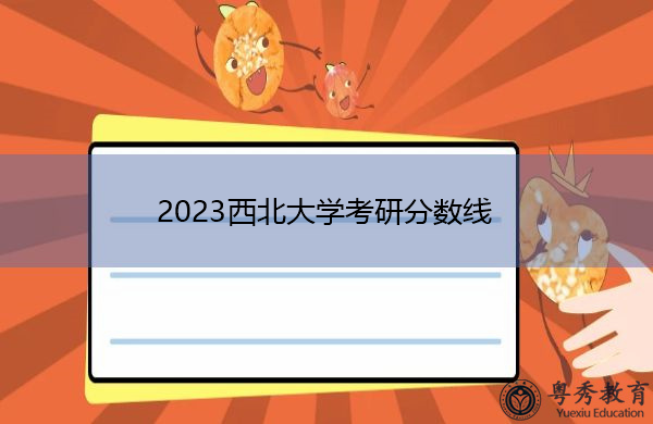 2023西北大学考研分数线