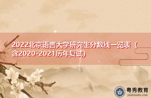 2022北京语言大学研究生分数线一览表（含2020-2021历年复试）