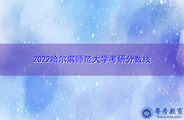 2022哈尔滨师范大学考研分数线