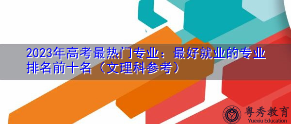 2023年高考最热门专业：最好就业的专业排名前十名（文理科参考）