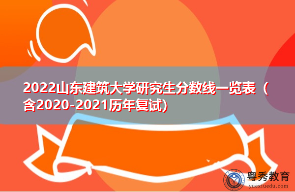 2022山东建筑大学研究生分数线一览表（含2020-2021历年复试）