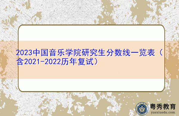 2023中国音乐学院研究生分数线一览表（含2021-2022历年复试）