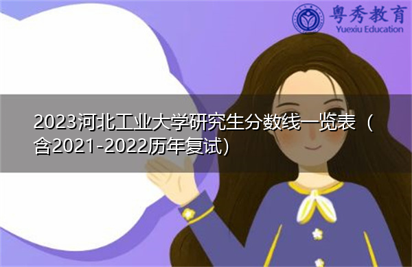 2023河北工业大学研究生分数线一览表(含2021-2022历年复试) 2023河北工业大学研究生分数线一览表(含2021-2022历年复试)
