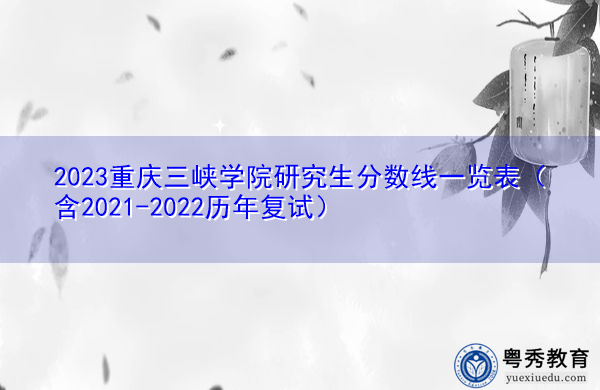 2023重庆三峡学院研究生分数线一览表(含2021-2022历年复试) 2023重庆三峡学院研究生分数线一览表(含2021-2022历年复试)