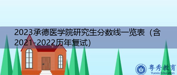 2023承德医学院研究生分数线一览表(含2021-2022历年复试) 2023承德医学院研究生分数线一览表(含2021-2022历年复试)