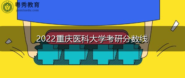 2022重庆医科大学考研分数线