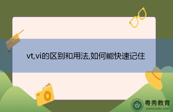 vt,vi的区别和用法,如何能快速记住 vt,vi的区别和用法,如何能快速记住