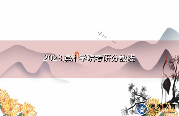 2023滨州学院考研分数线