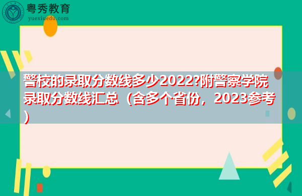 警校的录取分数线多少2022?附警察学院录取分数线汇总（含多个省份，2023参考）