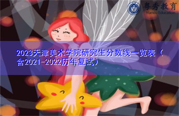 2023天津美术学院研究生分数线一览表（含2021-2022历年复试）