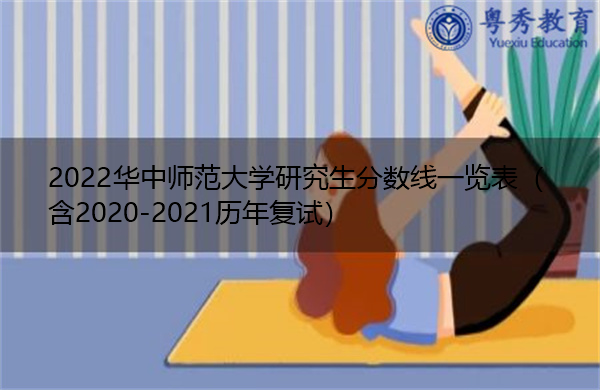2022华中师范大学研究生分数线一览表(含2020-2021历年复试) 2022华中师范大学研究生分数线一览表(含2020-2021历年复试)