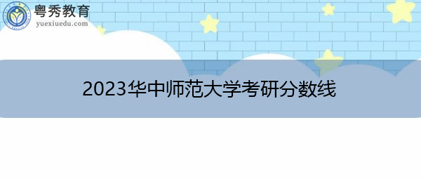2023华中师范大学考研分数线