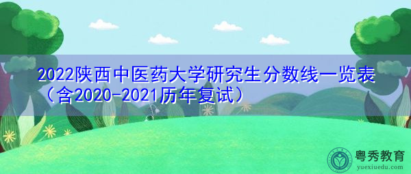 2022陕西中医药大学研究生分数线一览表（含2020-2021历年复试）