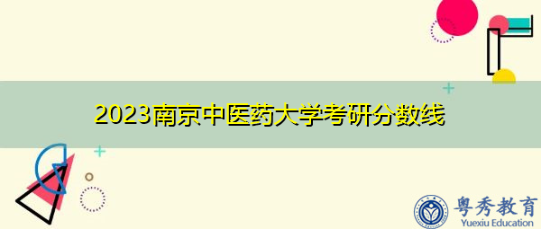 2023南京中医药大学考研分数线