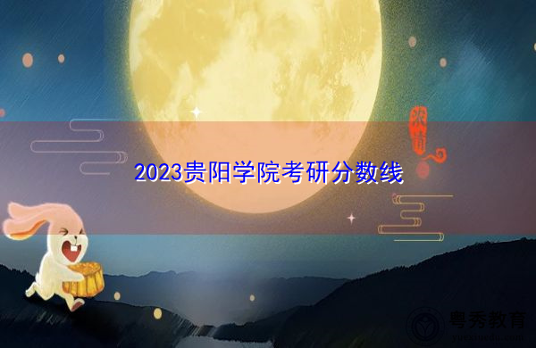 2023贵阳学院考研分数线