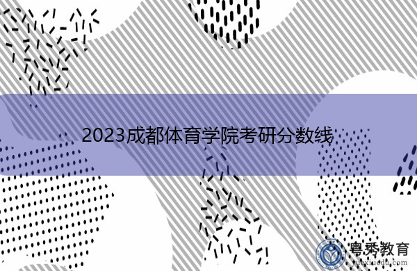 2023成都体育学院考研分数线 2023成都体育学院考研分数线