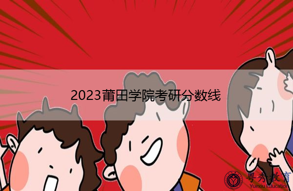 2023莆田学院考研分数线