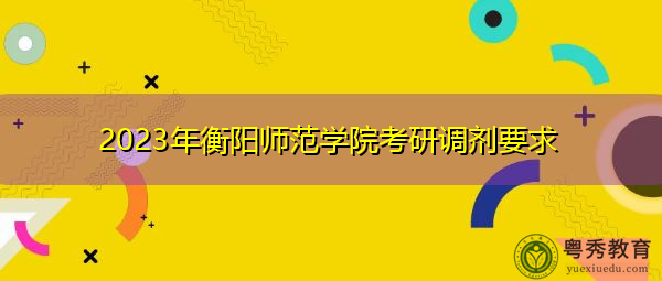 2023年衡阳师范学院考研调剂要求