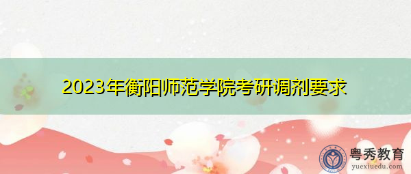 2023年衡阳师范学院考研调剂要求