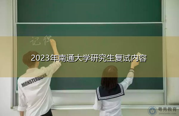 2023年南通大学研究生复试内容 2023年南通大学研究生复试内容