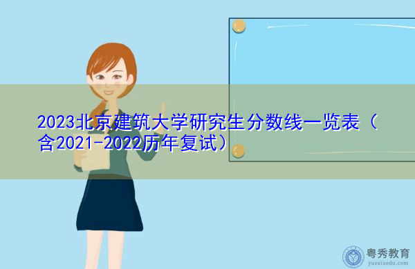 2023北京建筑大学研究生分数线一览表（含2021-2022历年复试）