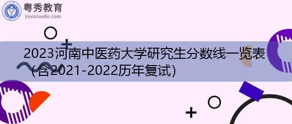2023河南中医药大学研究生分数线一览表(含2021-2022历年复试) 2023河南中医药大学研究生分数线一览表(含2021-2022历年复试)