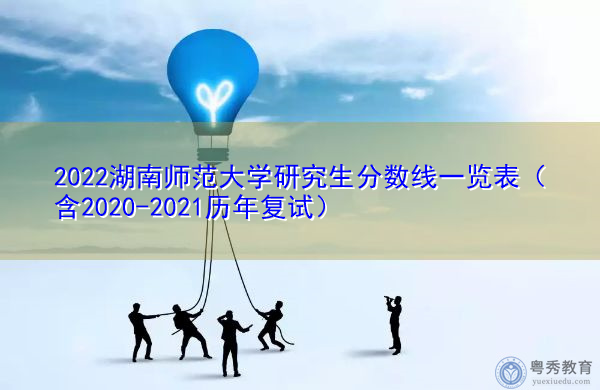 2022湖南师范大学研究生分数线一览表(含2020-2021历年复试) 2022湖南师范大学研究生分数线一览表(含2020-2021历年复试)