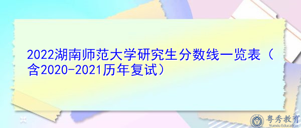 2022湖南师范大学研究生分数线一览表(含2020-2021历年复试) 2022湖南师范大学研究生分数线一览表(含2020-2021历年复试)