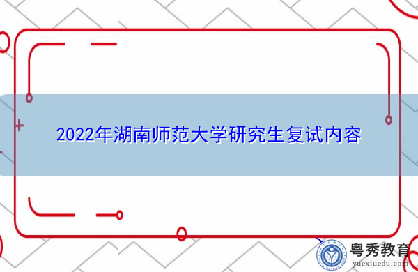 2022年湖南师范大学研究生复试内容