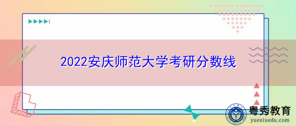 2022安庆师范大学考研分数线