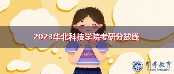 2023华北科技学院考研分数线